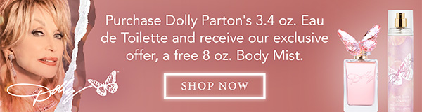 Purchase Dolly Parton's 3.4 oz. Eau de Toilette and receive our exclusive offer, a free 8 oz Body mist, shop now